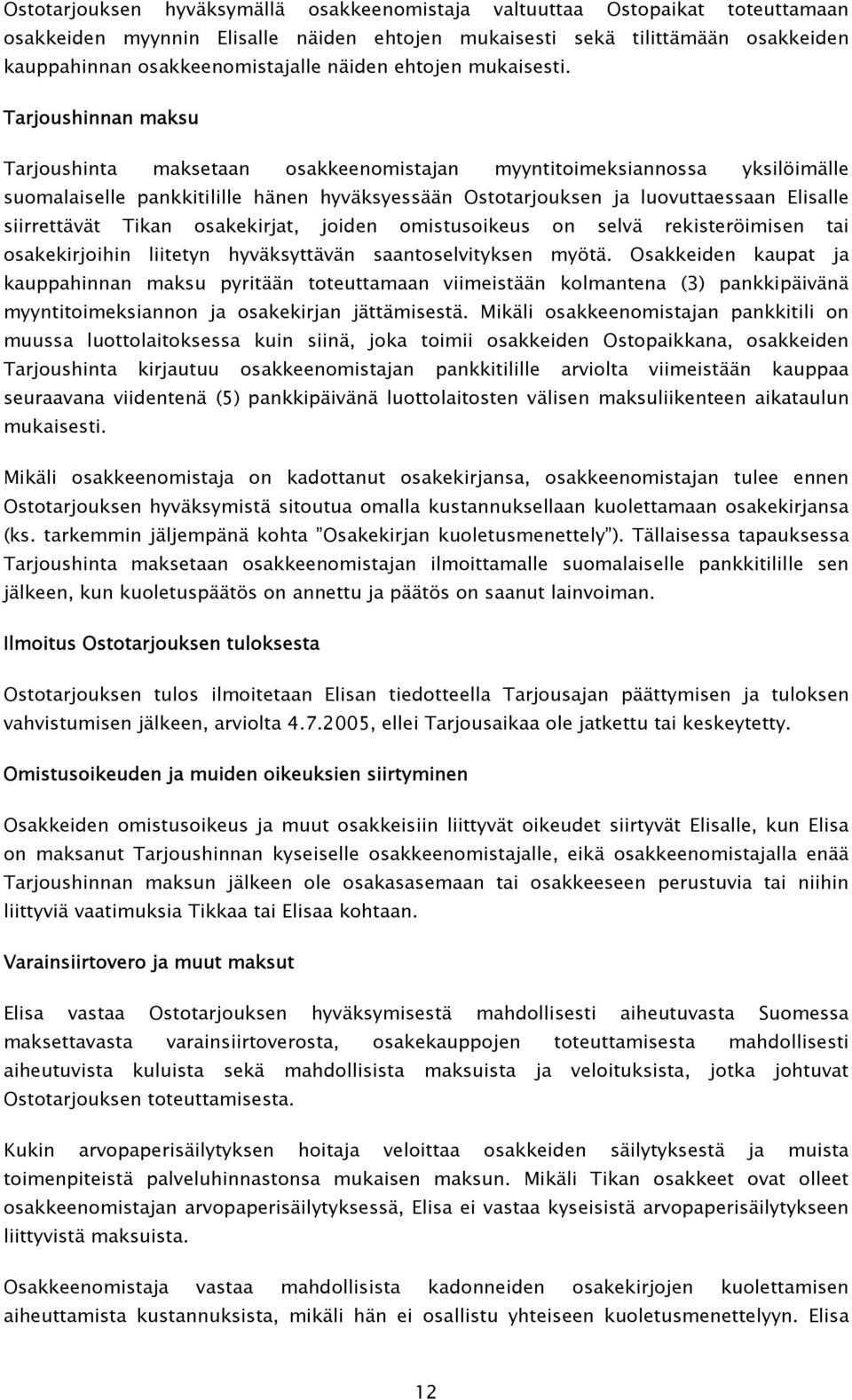 Tarjoushinnan maksu Tarjoushinta maksetaan osakkeenomistajan myyntitoimeksiannossa yksilöimälle suomalaiselle pankkitilille hänen hyväksyessään Ostotarjouksen ja luovuttaessaan Elisalle siirrettävät