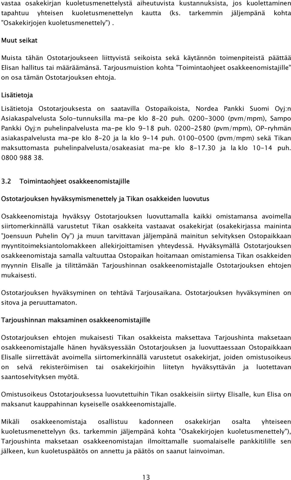 Tarjousmuistion kohta Toimintaohjeet osakkeenomistajille on osa tämän Ostotarjouksen ehtoja.