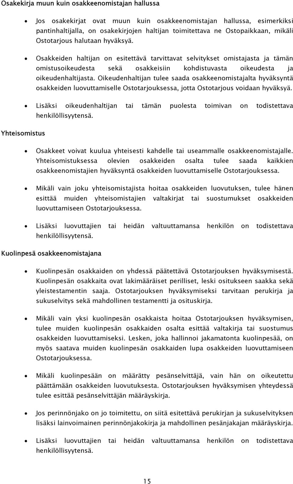 Oikeudenhaltijan tulee saada osakkeenomistajalta hyväksyntä osakkeiden luovuttamiselle Ostotarjouksessa, jotta Ostotarjous voidaan hyväksyä.