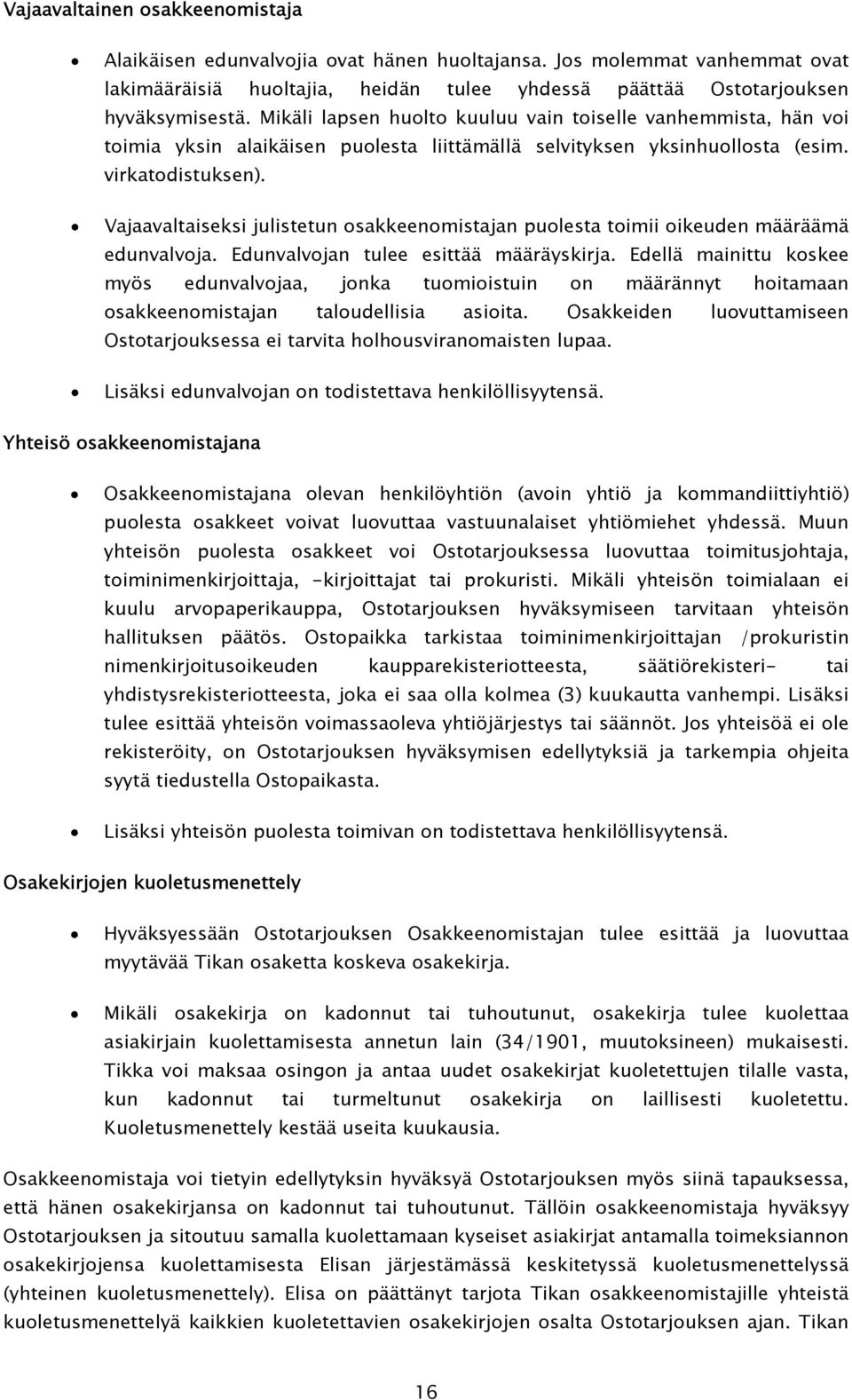 Vajaavaltaiseksi julistetun osakkeenomistajan puolesta toimii oikeuden määräämä edunvalvoja. Edunvalvojan tulee esittää määräyskirja.