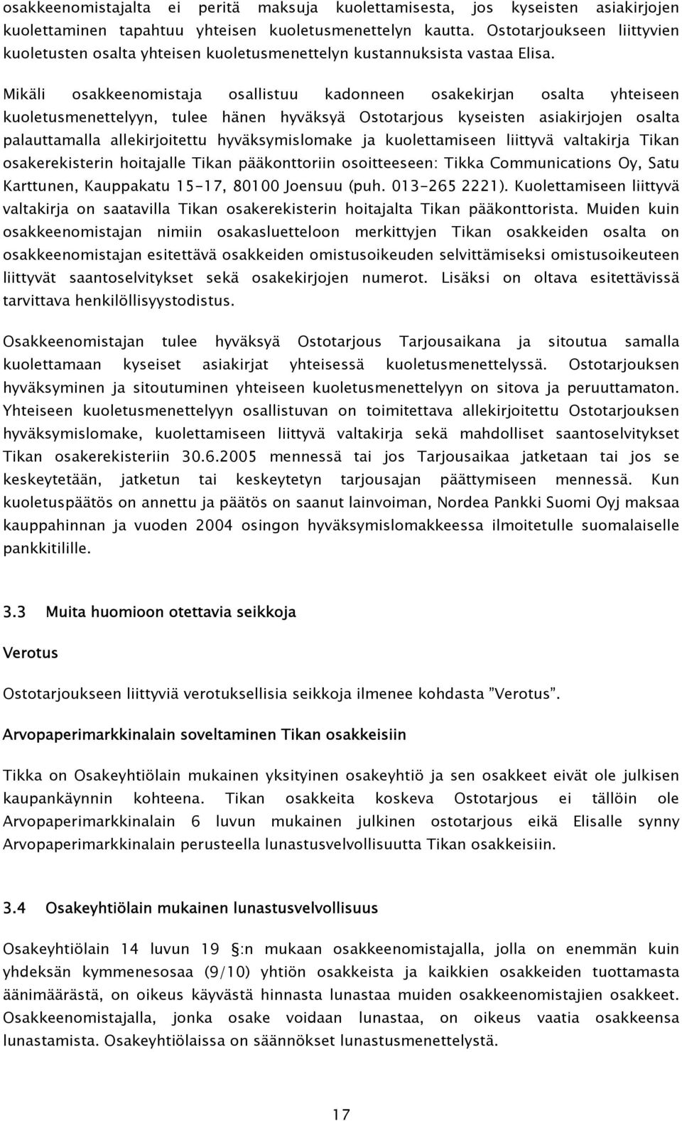 Mikäli osakkeenomistaja osallistuu kadonneen osakekirjan osalta yhteiseen kuoletusmenettelyyn, tulee hänen hyväksyä Ostotarjous kyseisten asiakirjojen osalta palauttamalla allekirjoitettu