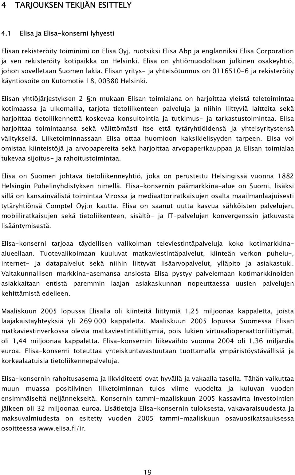 Elisa on yhtiömuodoltaan julkinen osakeyhtiö, johon sovelletaan Suomen lakia. Elisan yritys- ja yhteisötunnus on 0116510-6 ja rekisteröity käyntiosoite on Kutomotie 18, 00380 Helsinki.