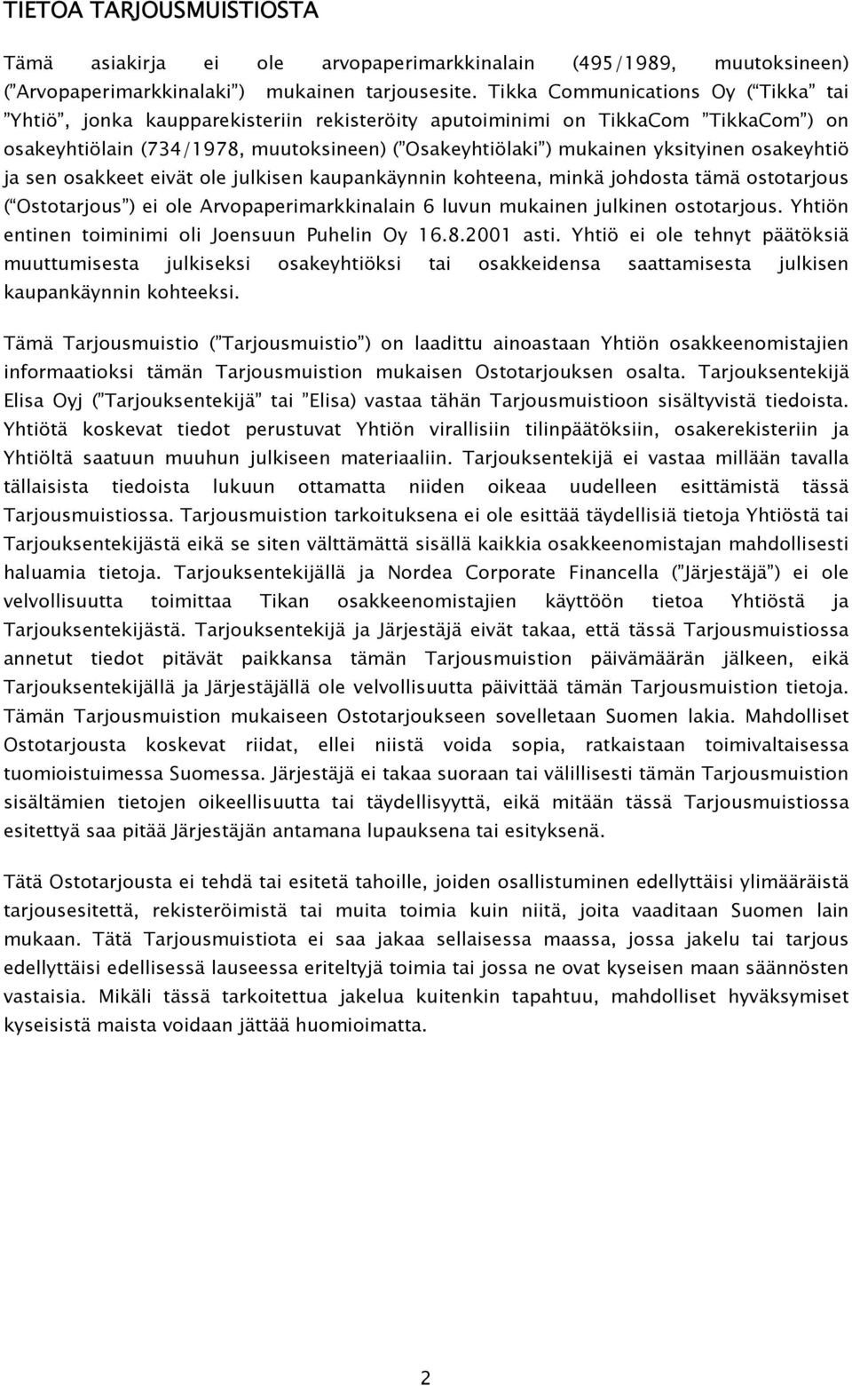 osakeyhtiö ja sen osakkeet eivät ole julkisen kaupankäynnin kohteena, minkä johdosta tämä ostotarjous ( Ostotarjous ) ei ole Arvopaperimarkkinalain 6 luvun mukainen julkinen ostotarjous.