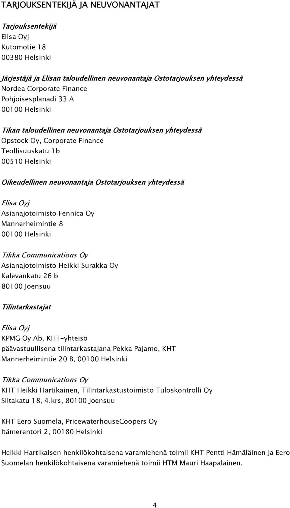 Ostotarjouksen yhteydessä Elisa Oyj Asianajotoimisto Fennica Oy Mannerheimintie 8 00100 Helsinki Tikka Communications O y Asianajotoimisto Heikki Surakka Oy Kalevankatu 26 b 80100 Joensuu