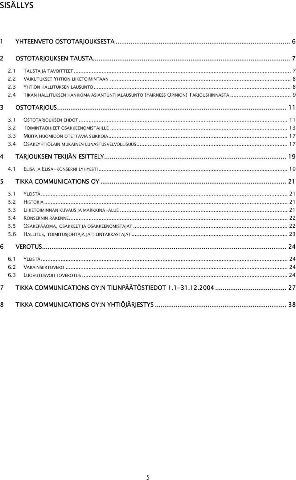 .. 13 3.3 MUITA HUOMIOON OTETTAVIA SEIKKOJA... 17 3.4 OSAKEYHTIÖLAIN MUKAINEN LUNASTUSVELVOLLISUUS... 17 4 TARJOUKSEN TEKIJÄN ESITTELY... 19 4.1 ELISA JA ELISA-KONSERNI LYHYESTI.