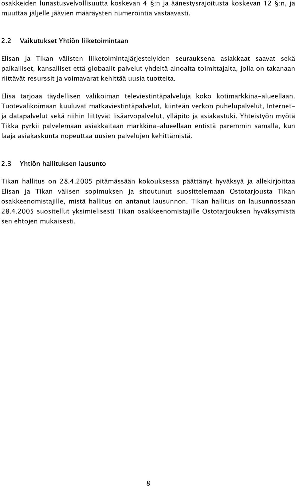 toimittajalta, jolla on takanaan riittävät resurssit ja voimavarat kehittää uusia tuotteita. Elisa tarjoaa täydellisen valikoiman televiestintäpalveluja koko kotimarkkina-alueellaan.