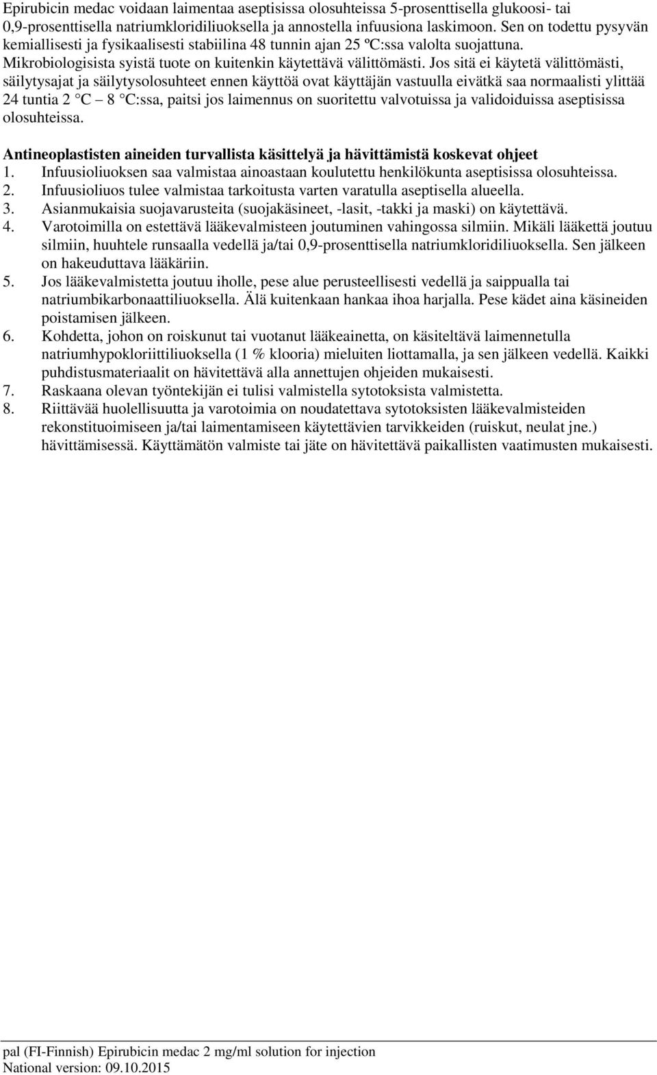 Jos sitä ei käytetä välittömästi, säilytysajat ja säilytysolosuhteet ennen käyttöä ovat käyttäjän vastuulla eivätkä saa normaalisti ylittää 24 tuntia 2 C 8 C:ssa, paitsi jos laimennus on suoritettu