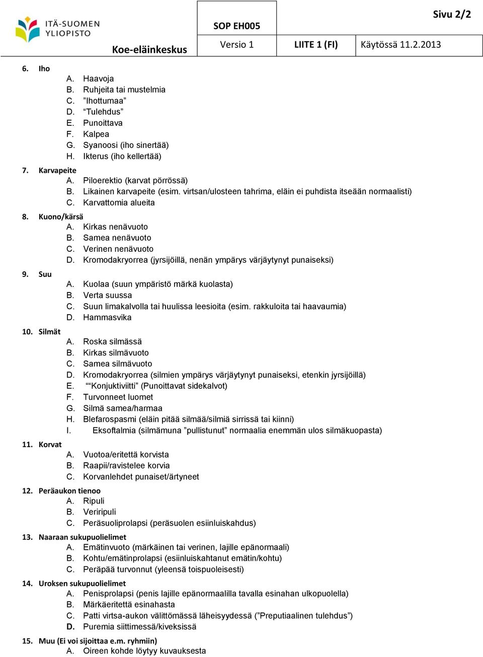 Samea nenävuoto C. Verinen nenävuoto D. Kromodakryorrea (jyrsijöillä, nenän ympärys värjäytynyt punaiseksi) 9. Suu 10. Silmät 11. Korvat A. Kuolaa (suun ympäristö märkä kuolasta) B. Verta suussa C.