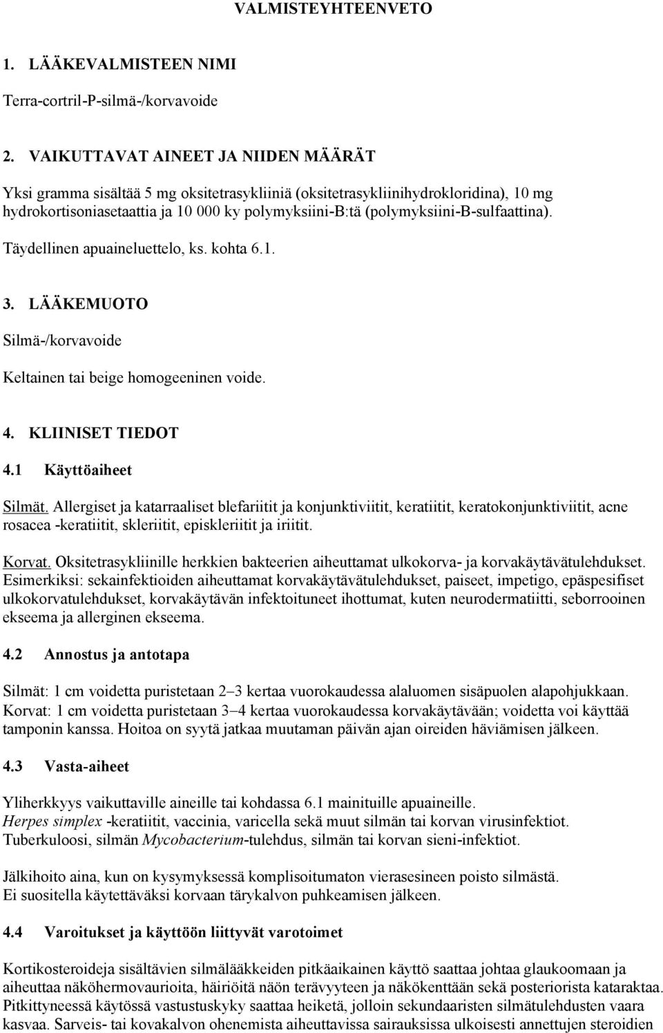 (polymyksiini-b-sulfaattina). Täydellinen apuaineluettelo, ks. kohta 6.1. 3. LÄÄKEMUOTO Silmä-/korvavoide Keltainen tai beige homogeeninen voide. 4. KLIINISET TIEDOT 4.1 Käyttöaiheet Silmät.