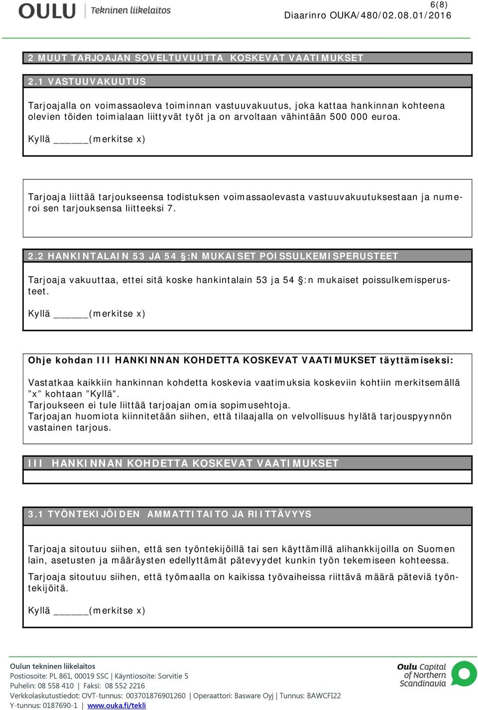 Tarjoaja liittää tarjoukseensa todistuksen voimassaolevasta vastuuvakuutuksestaan ja numeroi sen tarjouksensa liitteeksi 7. 2.