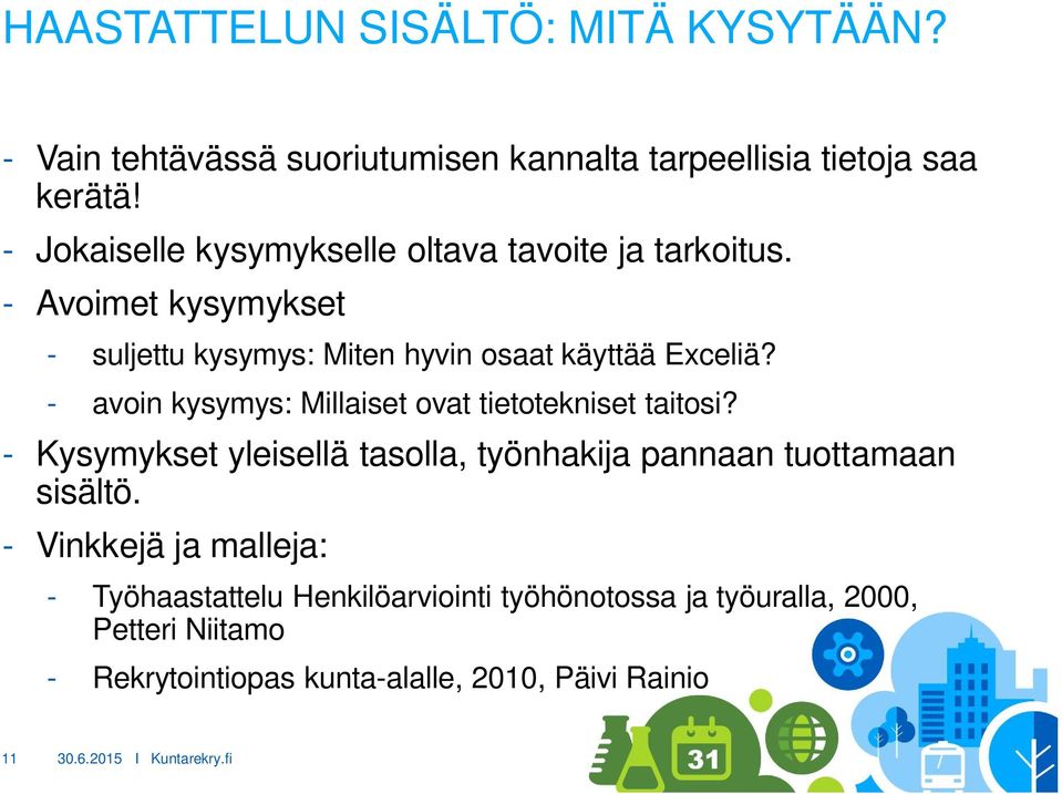 - avoin kysymys: Millaiset ovat tietotekniset taitosi? - Kysymykset yleisellä tasolla, työnhakija pannaan tuottamaan sisältö.