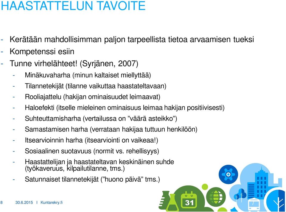 (itselle mieleinen ominaisuus leimaa hakijan positiivisesti) - Suhteuttamisharha (vertailussa on väärä asteikko ) - Samastamisen harha (verrataan hakijaa tuttuun henkilöön) -