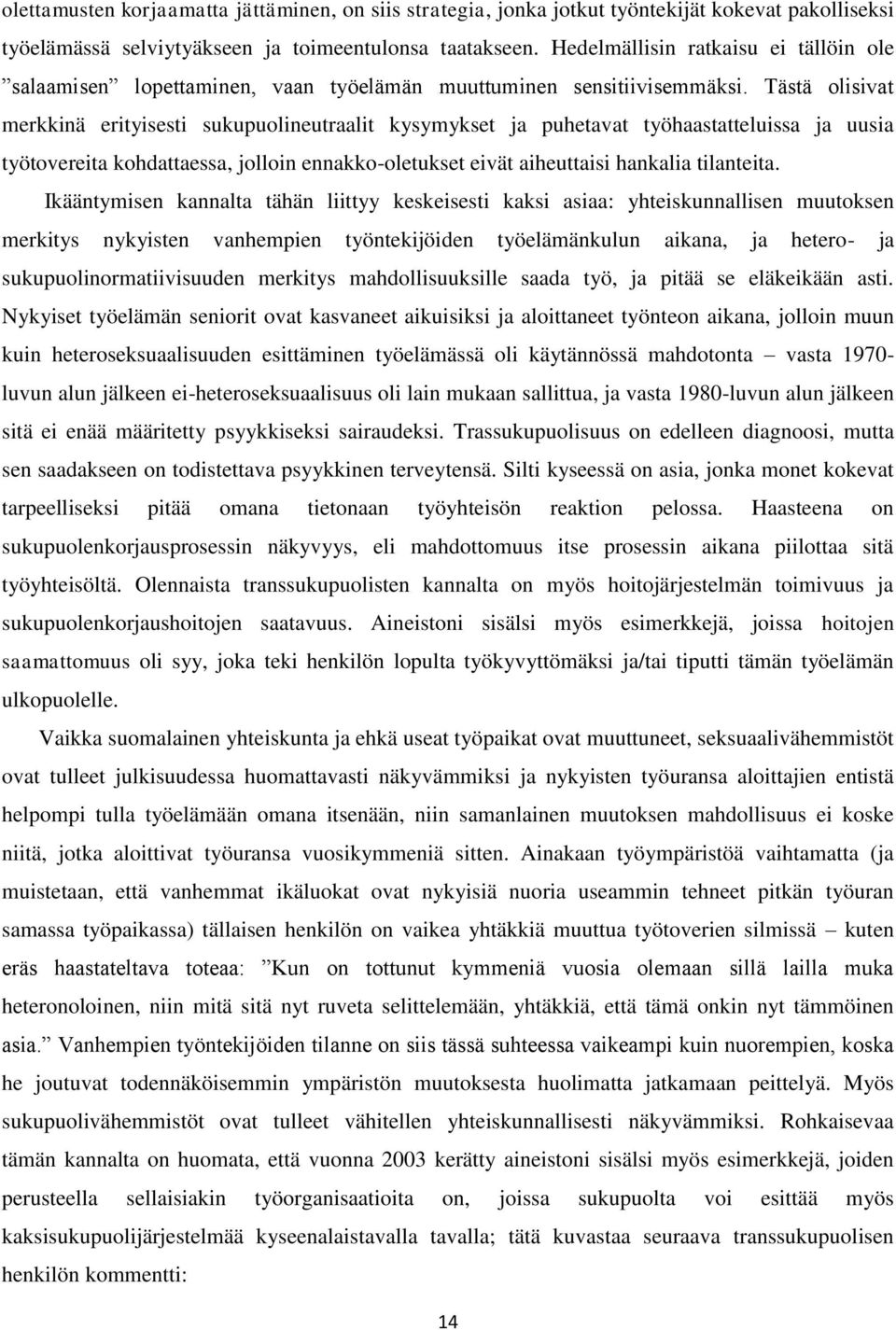 Tästä olisivat merkkinä erityisesti sukupuolineutraalit kysymykset ja puhetavat työhaastatteluissa ja uusia työtovereita kohdattaessa, jolloin ennakko-oletukset eivät aiheuttaisi hankalia tilanteita.