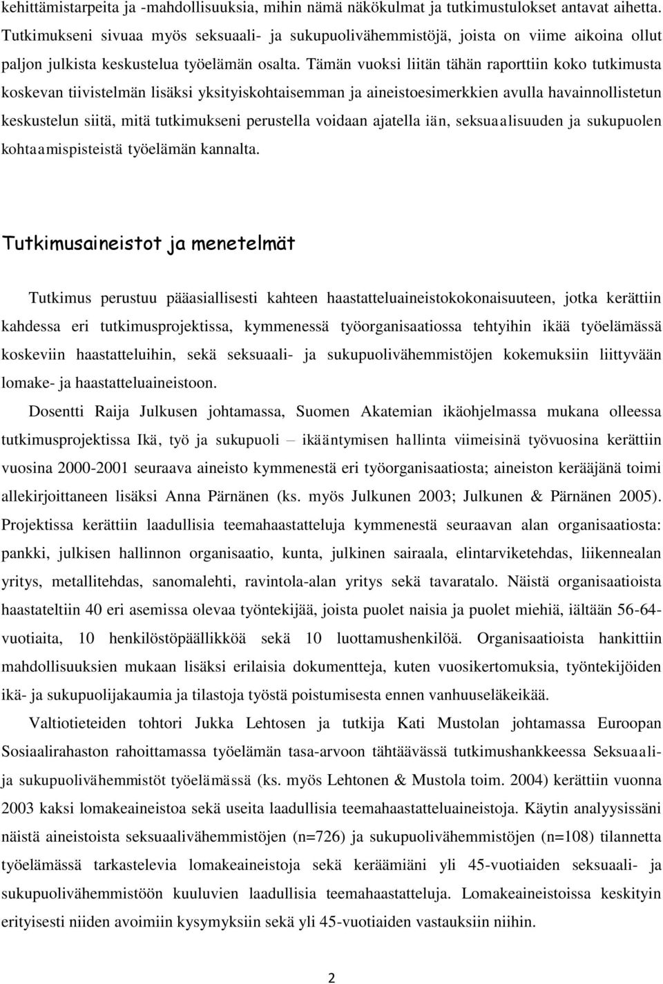 Tämän vuoksi liitän tähän raporttiin koko tutkimusta koskevan tiivistelmän lisäksi yksityiskohtaisemman ja aineistoesimerkkien avulla havainnollistetun keskustelun siitä, mitä tutkimukseni perustella