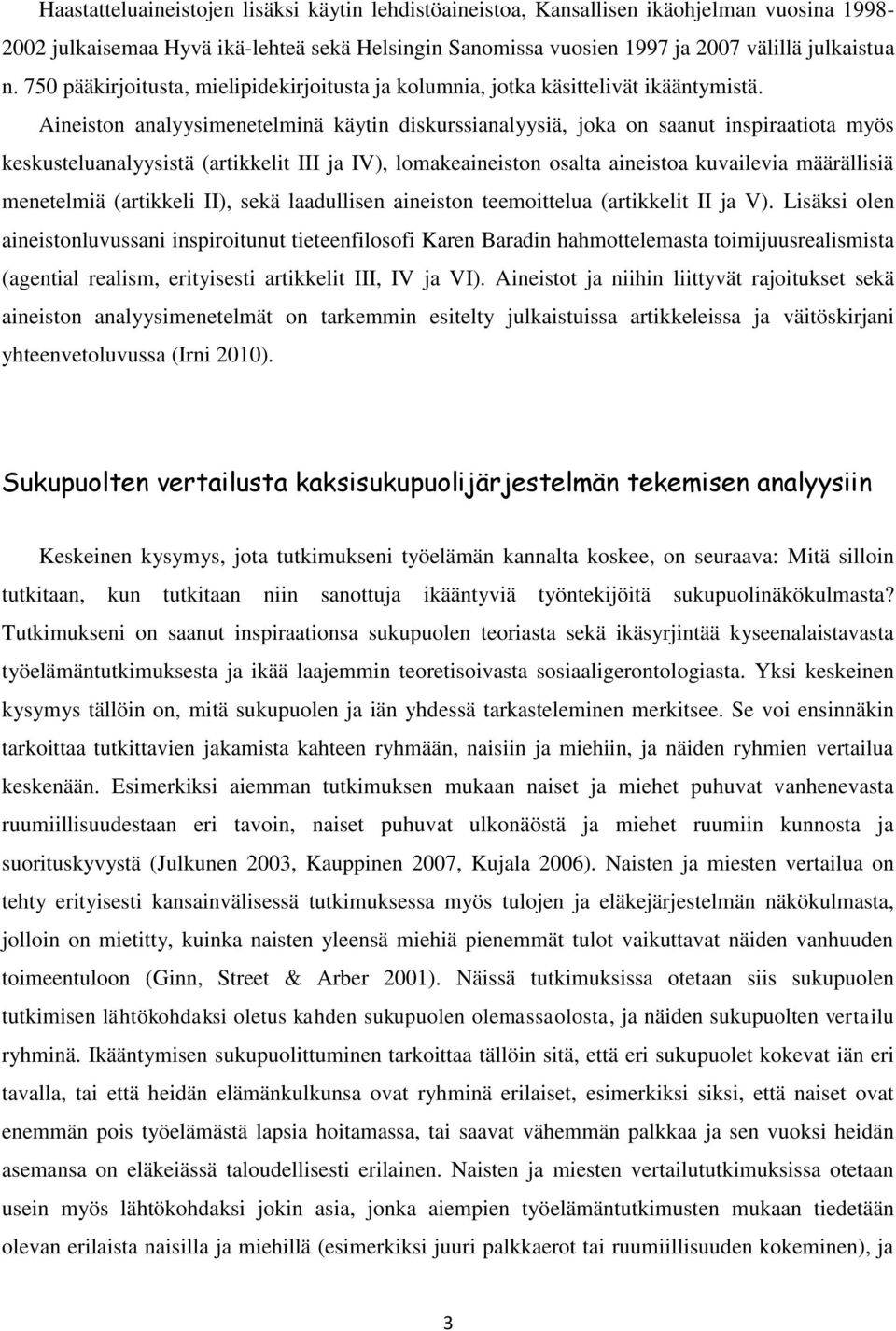 Aineiston analyysimenetelminä käytin diskurssianalyysiä, joka on saanut inspiraatiota myös keskusteluanalyysistä (artikkelit III ja IV), lomakeaineiston osalta aineistoa kuvailevia määrällisiä