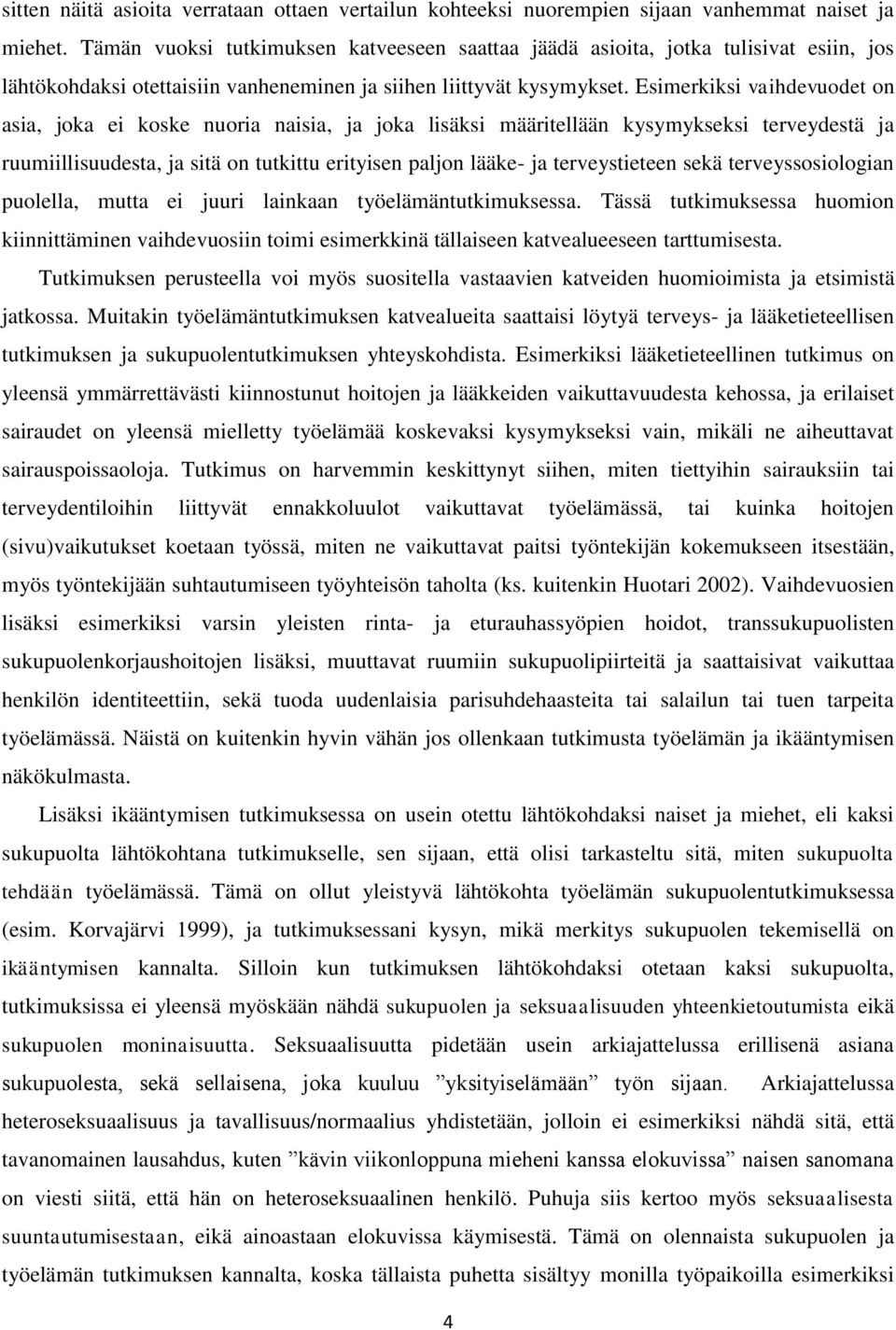 Esimerkiksi vaihdevuodet on asia, joka ei koske nuoria naisia, ja joka lisäksi määritellään kysymykseksi terveydestä ja ruumiillisuudesta, ja sitä on tutkittu erityisen paljon lääke- ja