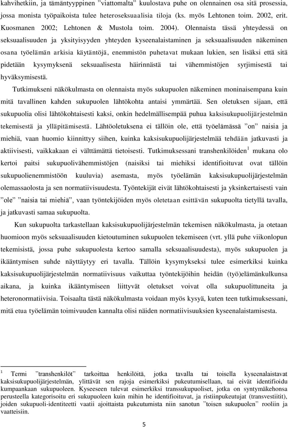 Olennaista tässä yhteydessä on seksuaalisuuden ja yksityisyyden yhteyden kyseenalaistaminen ja seksuaalisuuden näkeminen osana työelämän arkisia käytäntöjä, enemmistön puhetavat mukaan lukien, sen