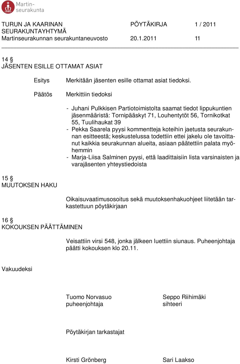 koteihin jaetusta seurakunnan esitteestä; keskustelussa todettiin ettei jakelu ole tavoittanut kaikkia seurakunnan alueita, asiaan päätettiin palata myöhemmin - Marja-Liisa Salminen pyysi, että