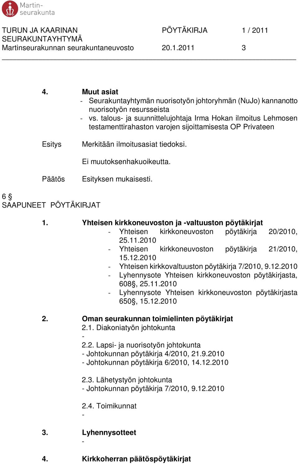 6 SAAPUNEET PÖYTÄKIRJAT 1. Yhteisen kirkkoneuvoston ja -valtuuston pöytäkirjat - Yhteisen kirkkoneuvoston pöytäkirja 20/2010, 25.11.2010 - Yhteisen kirkkoneuvoston pöytäkirja 21/2010, 15.12.