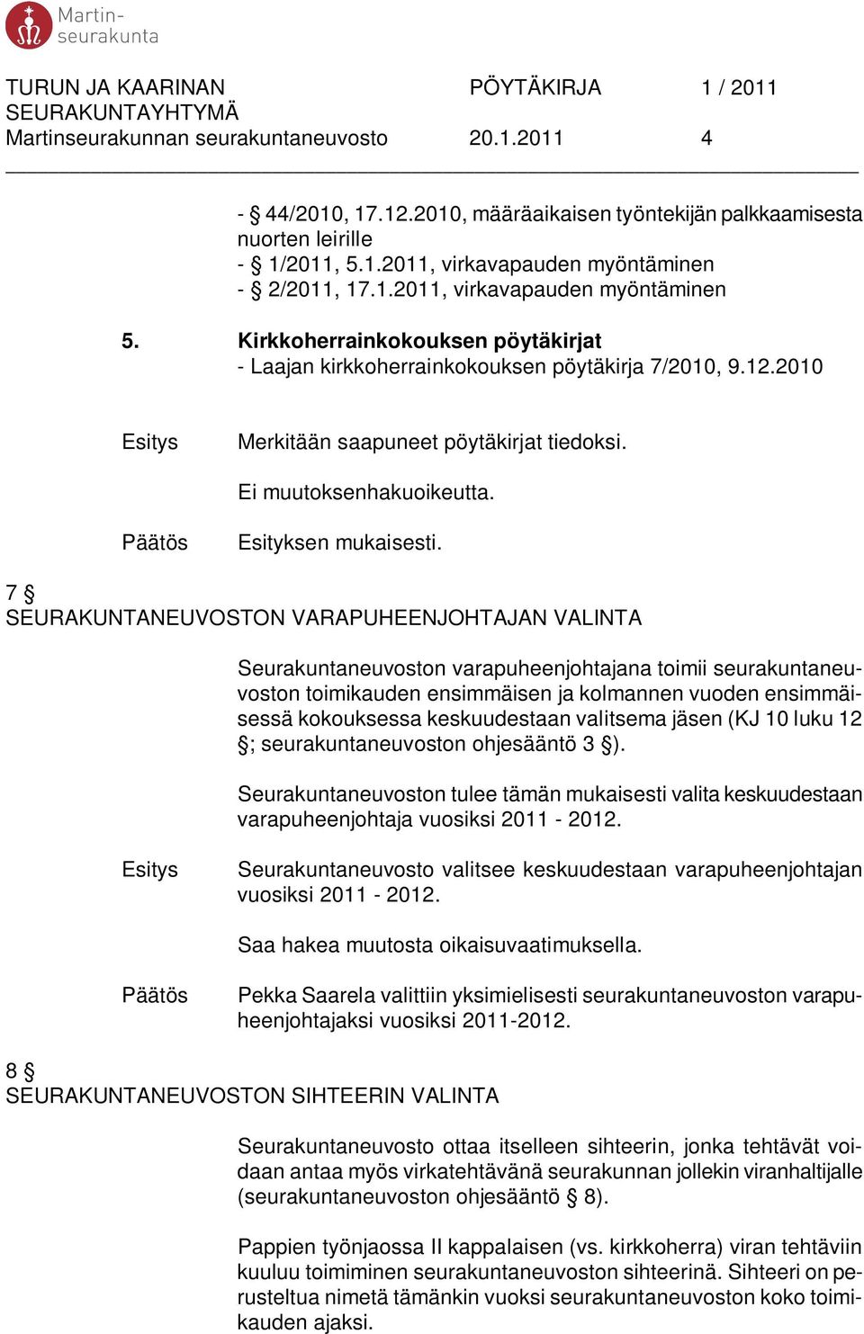 7 SEURAKUNTANEUVOSTON VARAPUHEENJOHTAJAN VALINTA Seurakuntaneuvoston varapuheenjohtajana toimii seurakuntaneuvoston toimikauden ensimmäisen ja kolmannen vuoden ensimmäisessä kokouksessa keskuudestaan