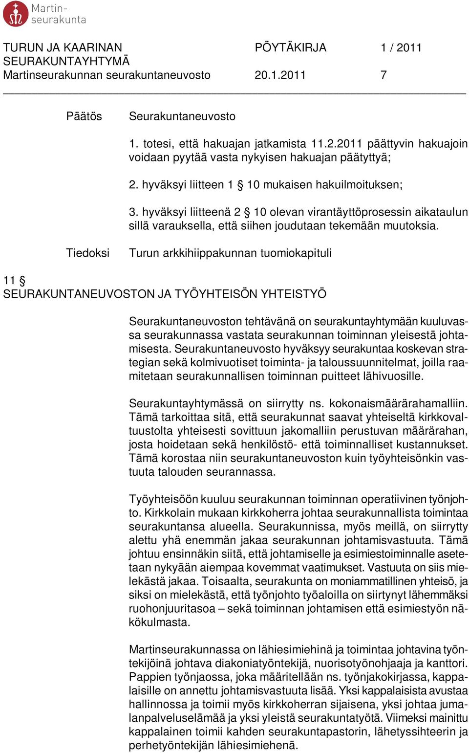 Tiedoksi Turun arkkihiippakunnan tuomiokapituli 11 SEURAKUNTANEUVOSTON JA TYÖYHTEISÖN YHTEISTYÖ Seurakuntaneuvoston tehtävänä on seurakuntayhtymään kuuluvassa seurakunnassa vastata seurakunnan