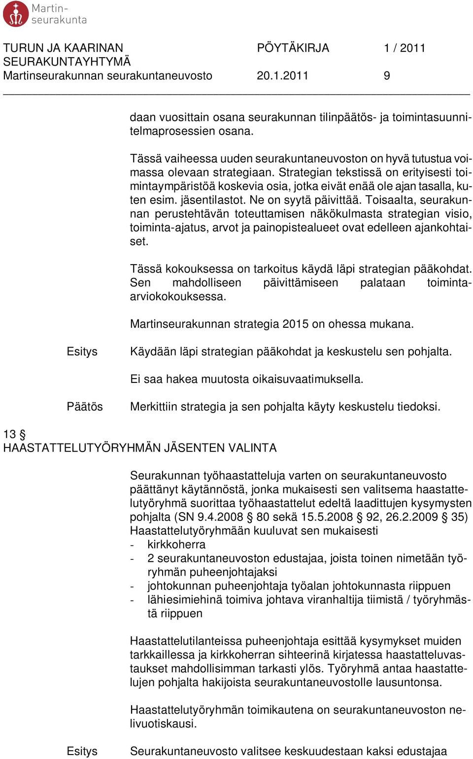 Strategian tekstissä on erityisesti toimintaympäristöä koskevia osia, jotka eivät enää ole ajan tasalla, kuten esim. jäsentilastot. Ne on syytä päivittää.