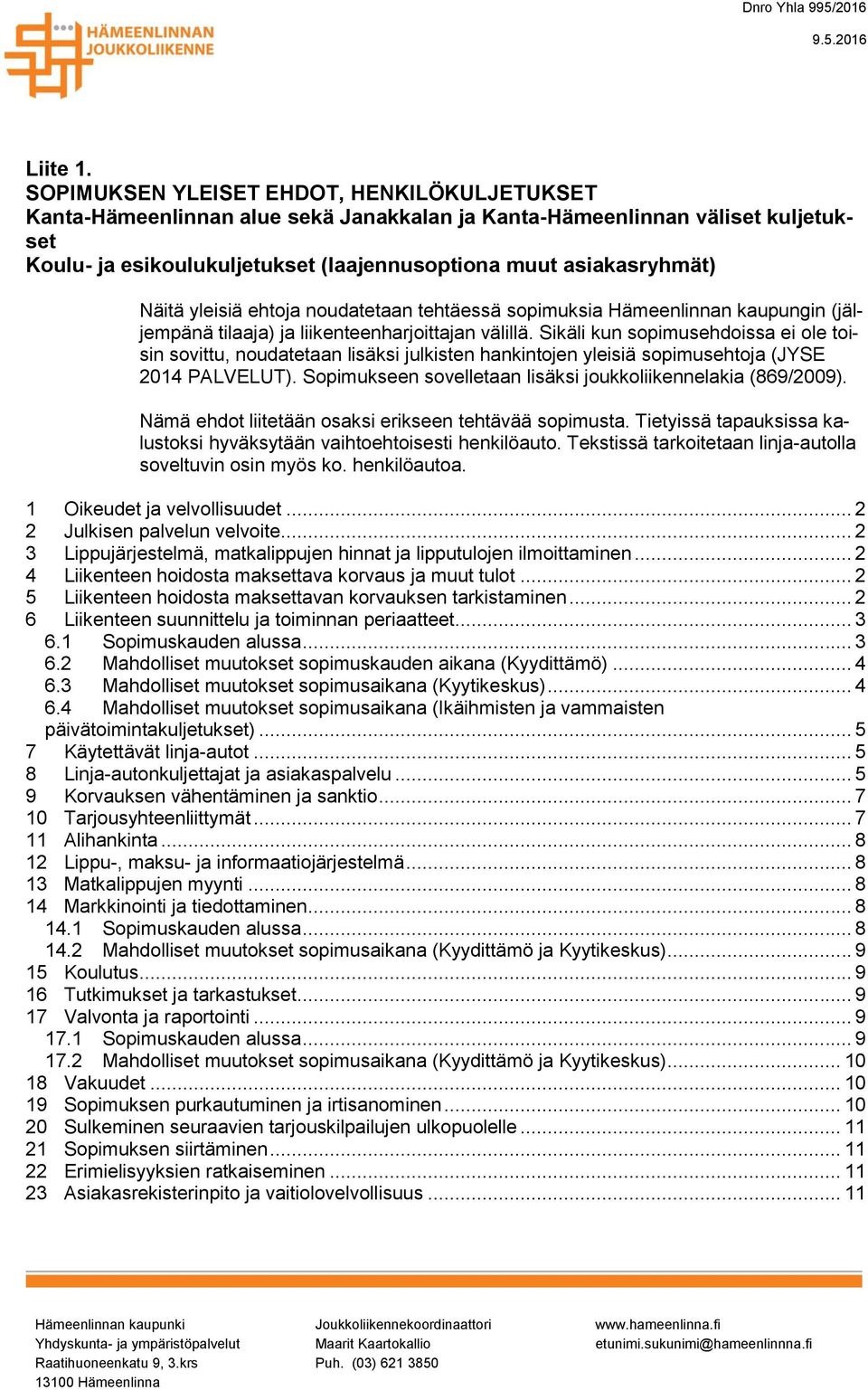 Näitä yleisiä ehtoja noudatetaan tehtäessä sopimuksia Hämeenlinnan kaupungin (jäljempänä tilaaja) ja liikenteenharjoittajan välillä.