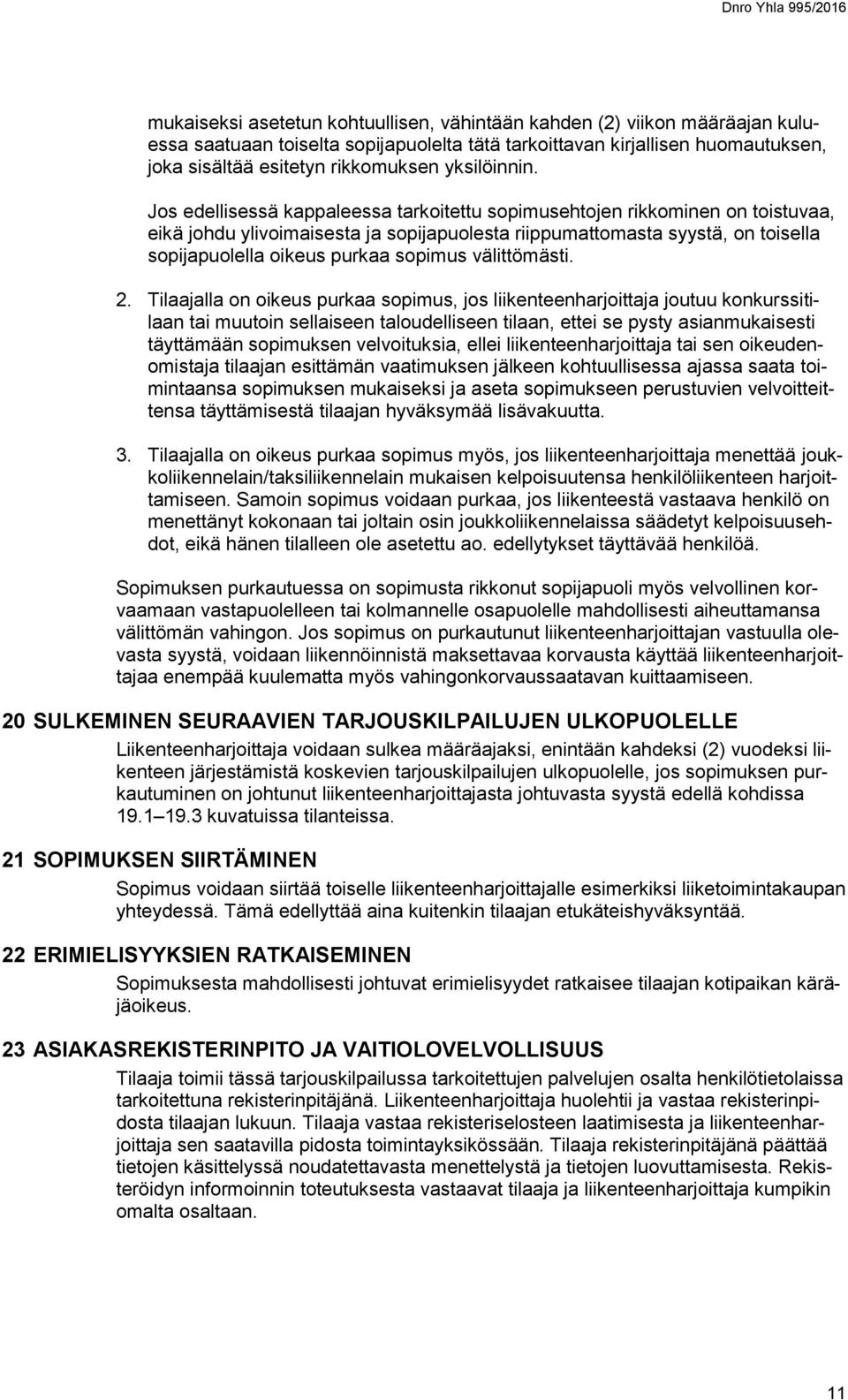 Jos edellisessä kappaleessa tarkoitettu sopimusehtojen rikkominen on toistuvaa, eikä johdu ylivoimaisesta ja sopijapuolesta riippumattomasta syystä, on toisella sopijapuolella oikeus purkaa sopimus