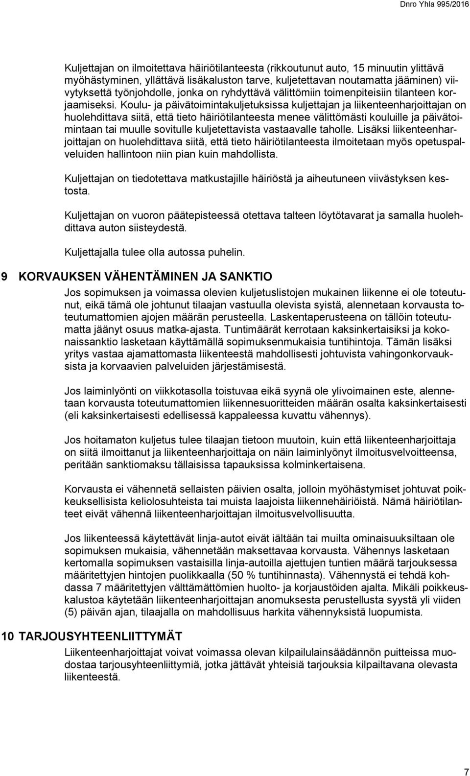 Koulu- ja päivätoimintakuljetuksissa kuljettajan ja liikenteenharjoittajan on huolehdittava siitä, että tieto häiriötilanteesta menee välittömästi kouluille ja päivätoimintaan tai muulle sovitulle