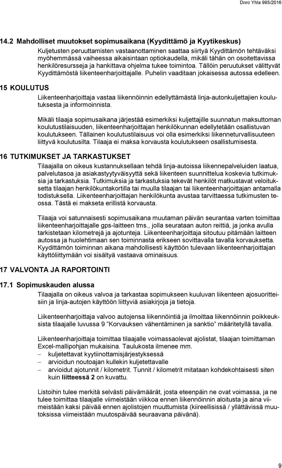 Puhelin vaaditaan jokaisessa autossa edelleen. 15 KOULUTUS Liikenteenharjoittaja vastaa liikennöinnin edellyttämästä linja-autonkuljettajien koulutuksesta ja informoinnista.