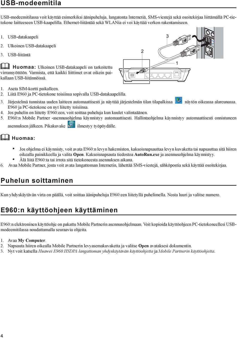 Varmista, että kaikki liittimet ovat oikein paikallaan USB-liitännöissä. 1. Aseta SIM-kortti paikalleen. 2. Liitä E960 ja PC-tietokone toisiinsa sopivalla USB-datakaapelilla. 3.