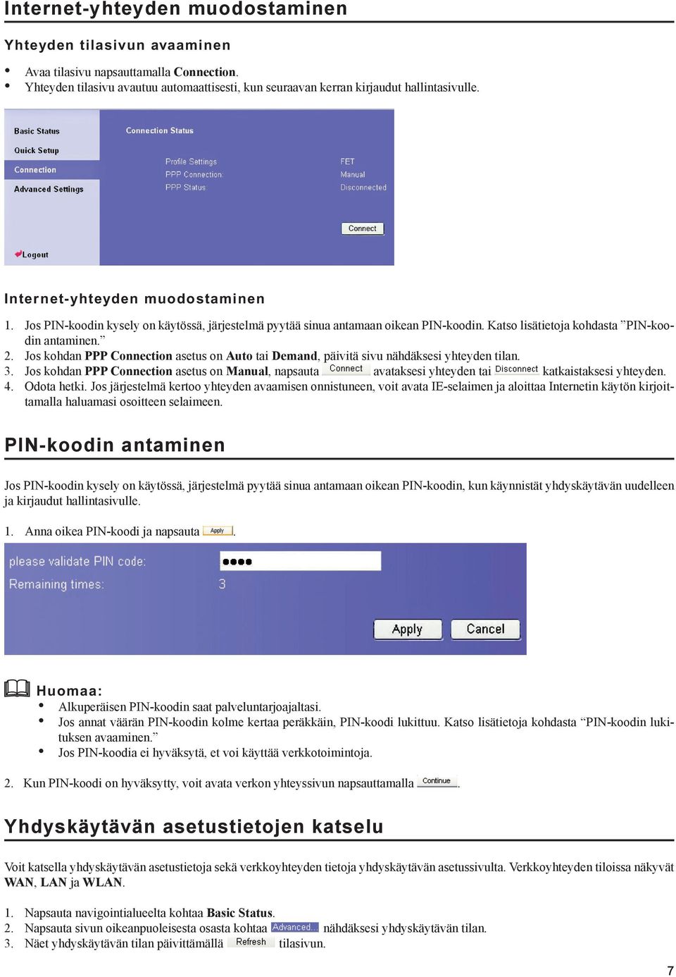 Jos kohdan PPP Connection asetus on Auto tai Demand, päivitä sivu nähdäksesi yhteyden tilan. 3. Jos kohdan PPP Connection asetus on Manual, napsauta avataksesi yhteyden tai katkaistaksesi yhteyden. 4.