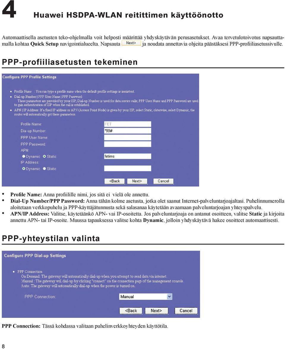 PPP-profiiliasetusten tekeminen Profile Name: Anna profiilille nimi, jos sitä ei vielä ole annettu.