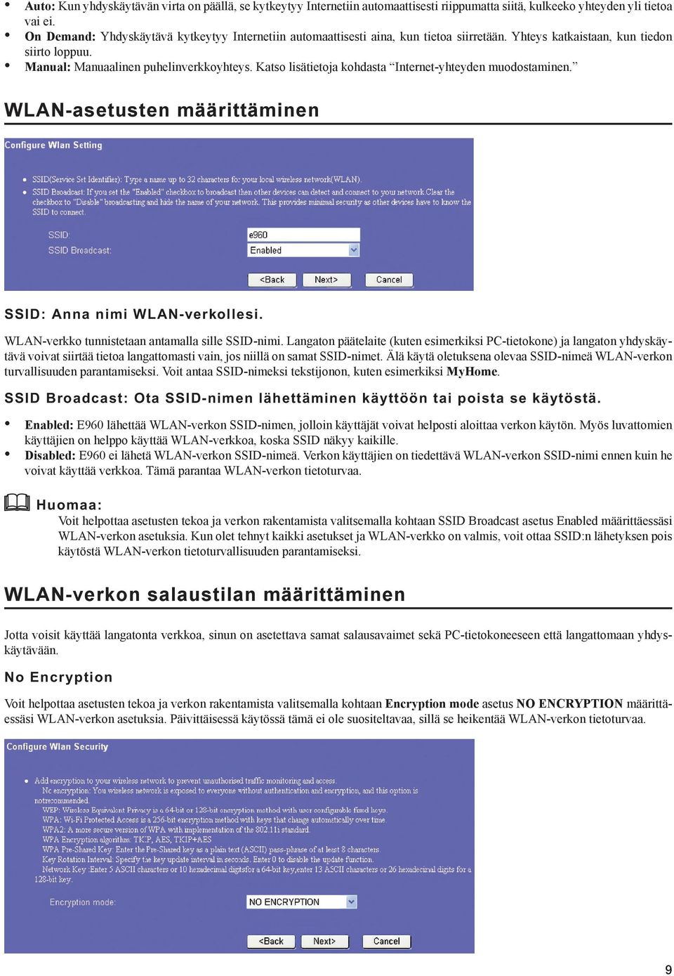 Katso lisätietoja kohdasta Internet-yhteyden muodostaminen. WLAN-asetusten määrittäminen SSID: Anna nimi WLAN-verkollesi. WLAN-verkko tunnistetaan antamalla sille SSID-nimi.