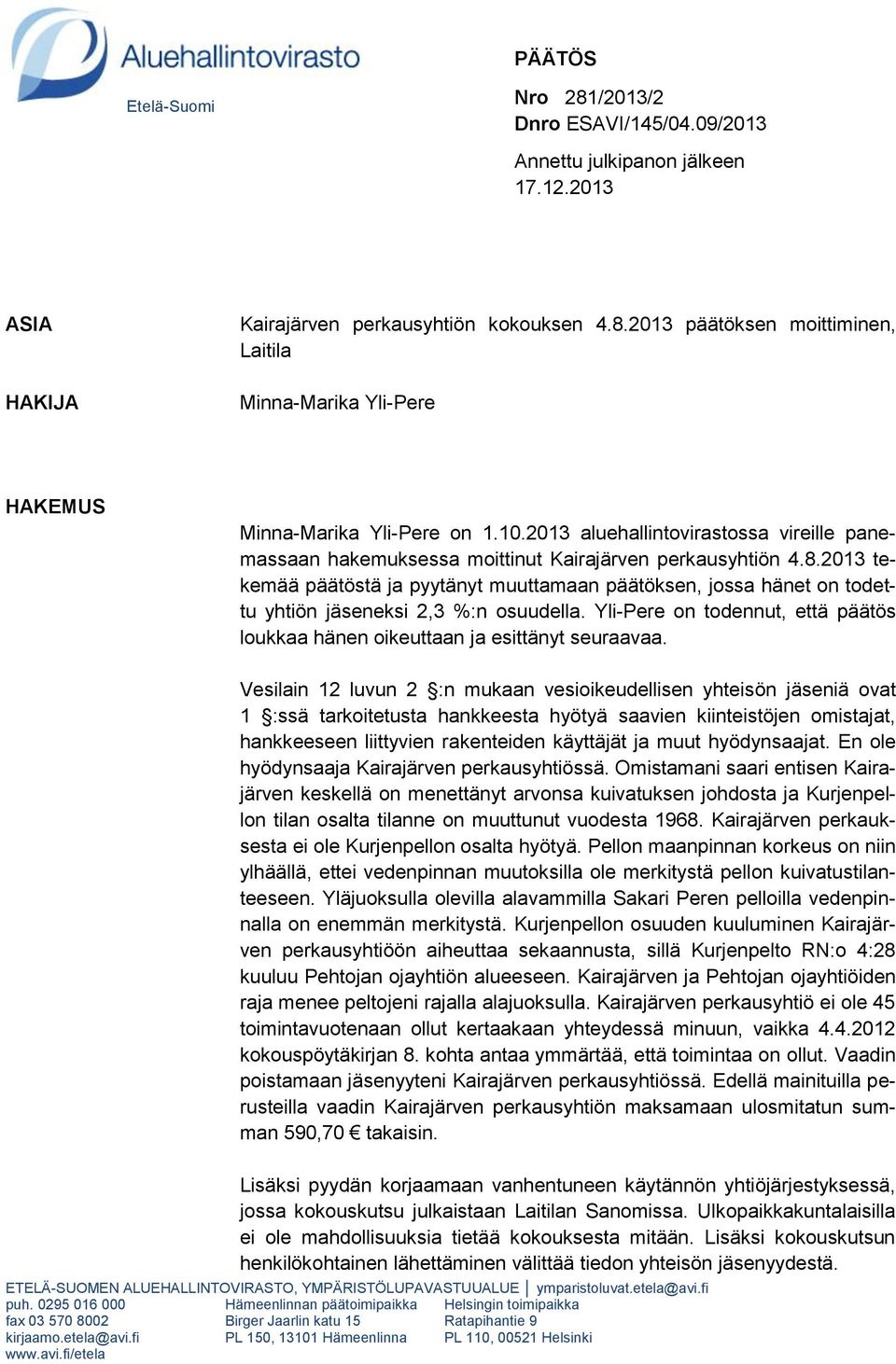 2013 tekemää päätöstä ja pyytänyt muuttamaan päätöksen, jossa hänet on todettu yhtiön jäseneksi 2,3 %:n osuudella. Yli-Pere on todennut, että päätös loukkaa hänen oikeuttaan ja esittänyt seuraavaa.