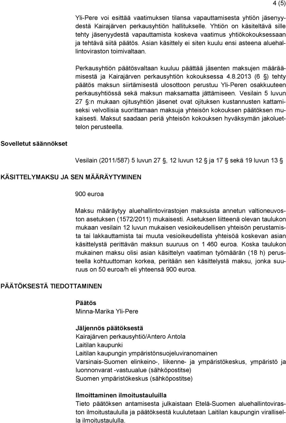 Perkausyhtiön päätösvaltaan kuuluu päättää jäsenten maksujen määräämisestä ja Kairajärven perkausyhtiön kokouksessa 4.8.