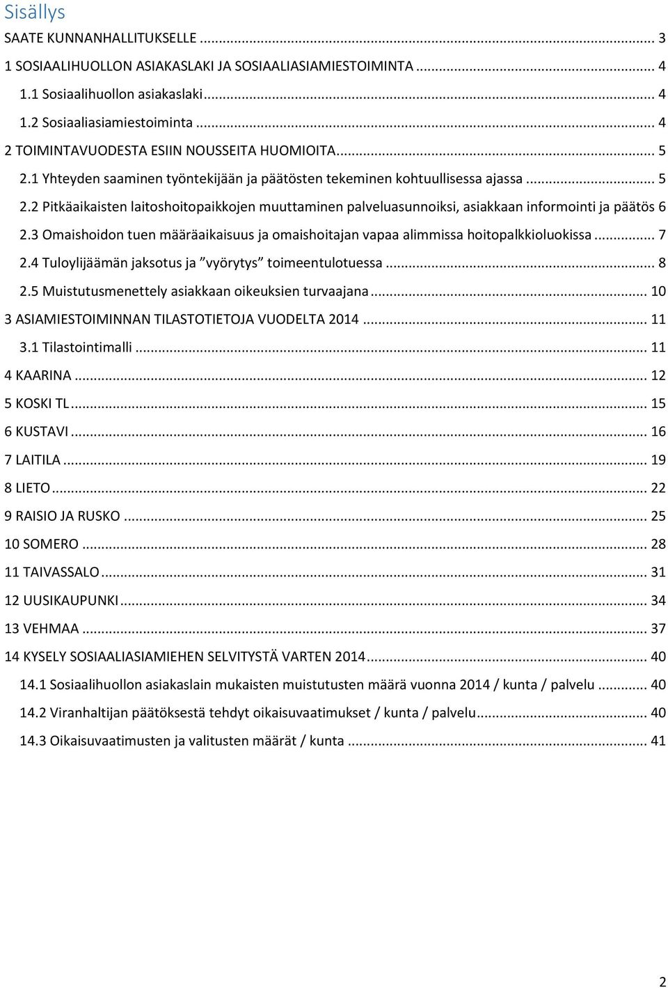 3 Omaishoidon tuen määräaikaisuus ja omaishoitajan vapaa alimmissa hoitopalkkioluokissa... 7.4 Tuloylijäämän jaksotus ja vyörytys toimeentulotuessa... 8.