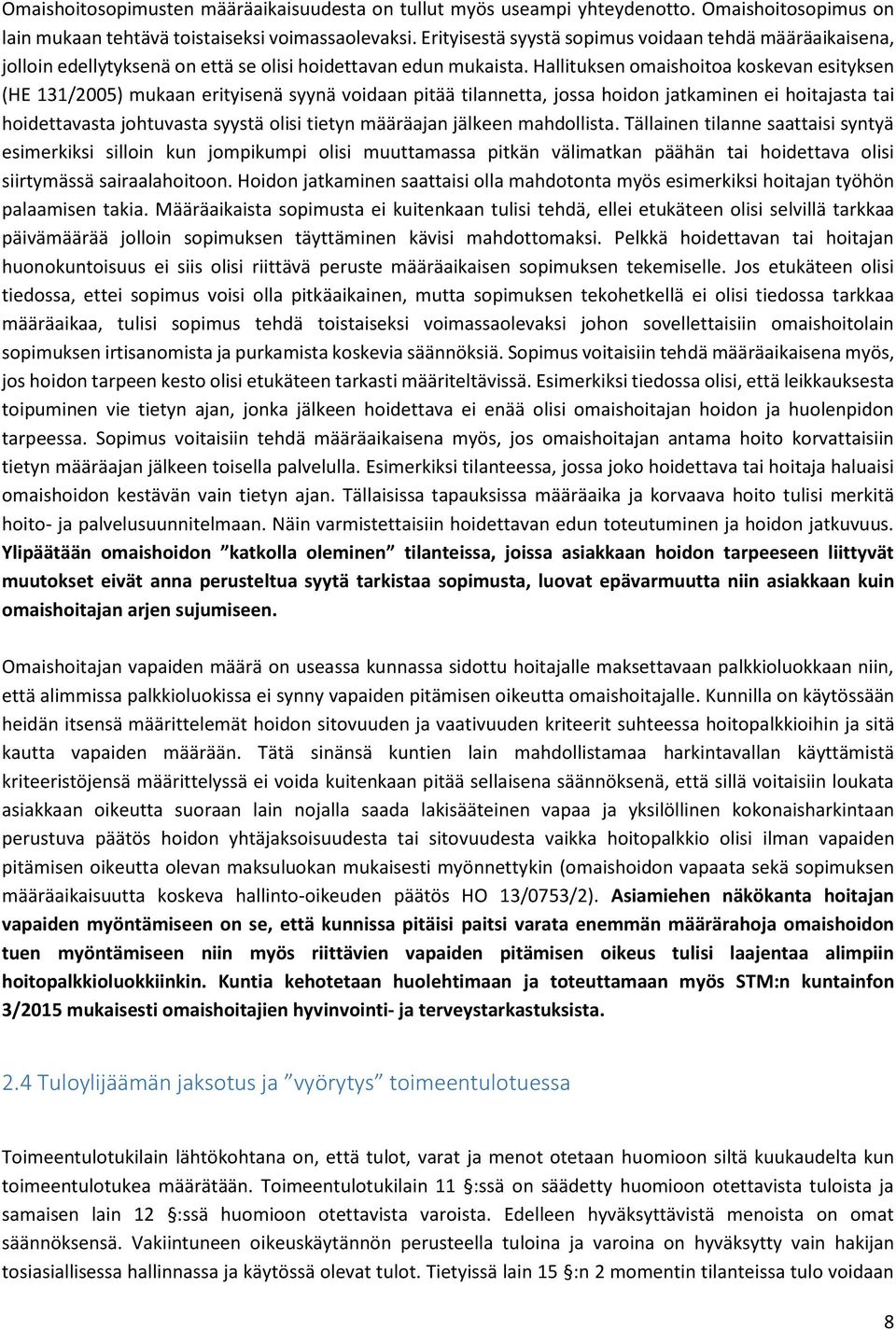 Hallituksen omaishoitoa koskevan esityksen (HE 3/5) mukaan erityisenä syynä voidaan pitää tilannetta, jossa hoidon jatkaminen ei hoitajasta tai hoidettavasta johtuvasta syystä olisi tietyn määräajan