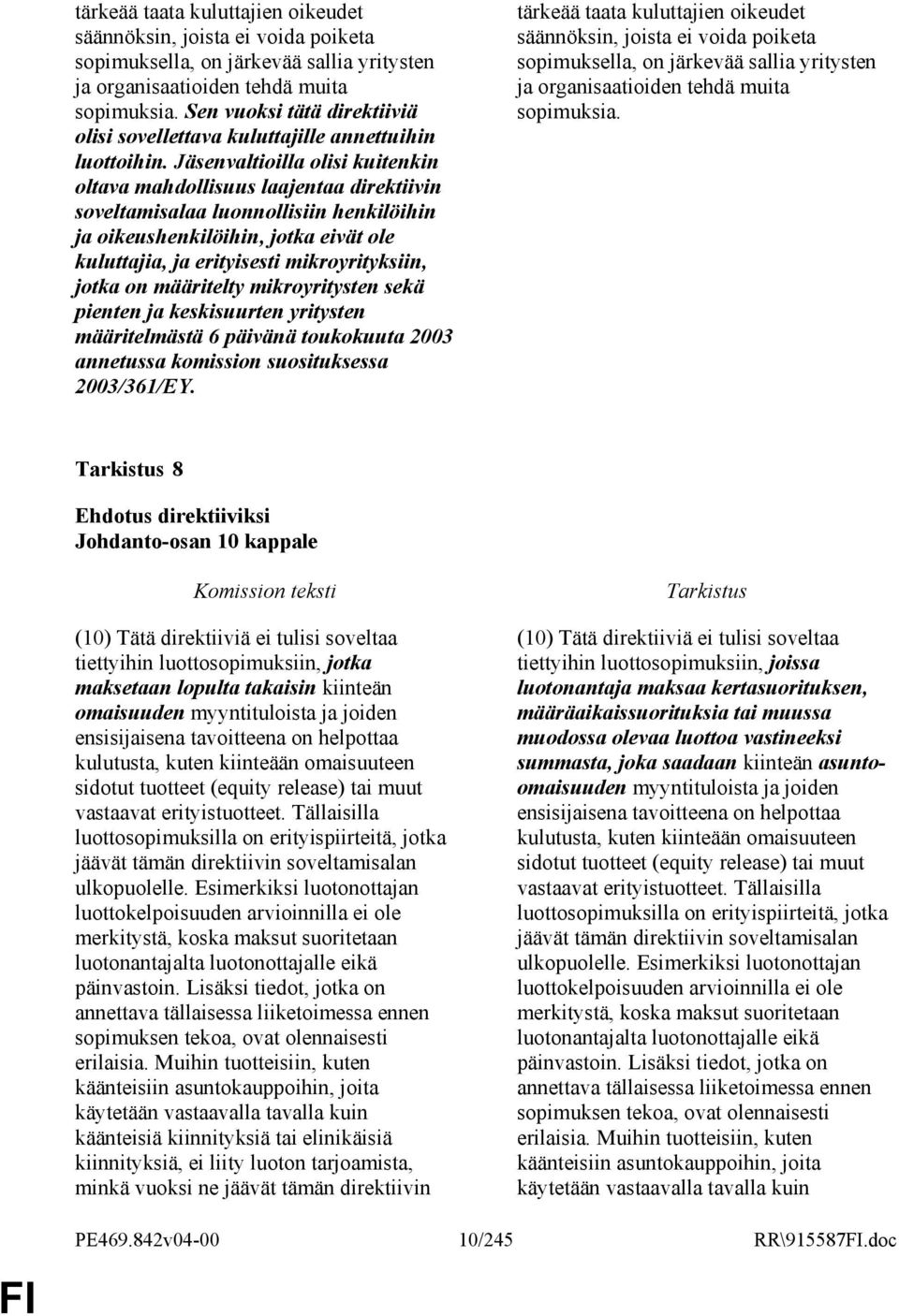 Jäsenvaltioilla olisi kuitenkin oltava mahdollisuus laajentaa direktiivin soveltamisalaa luonnollisiin henkilöihin ja oikeushenkilöihin, jotka eivät ole kuluttajia, ja erityisesti mikroyrityksiin,