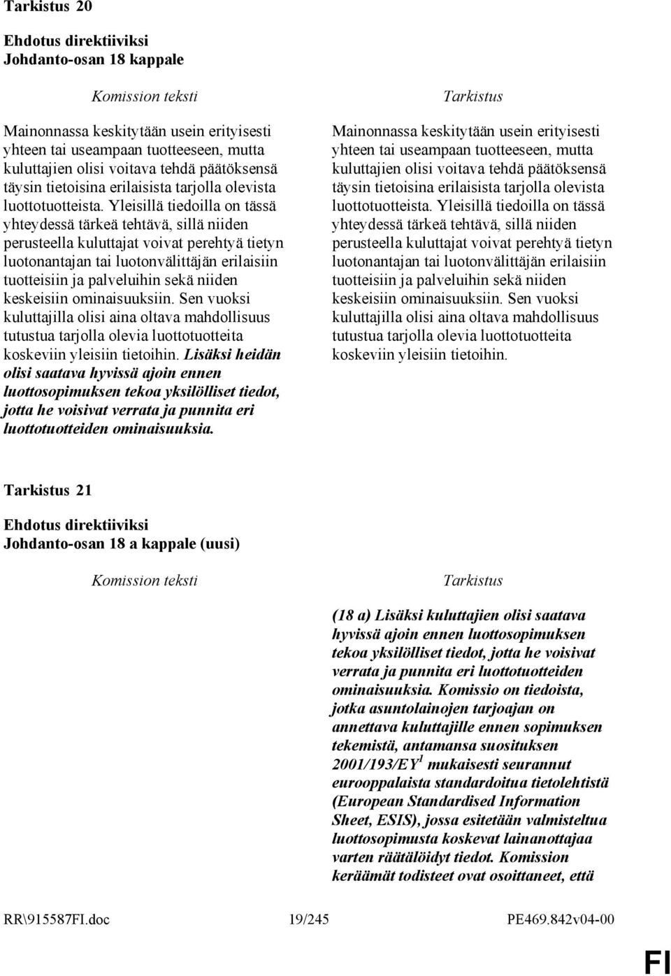 Yleisillä tiedoilla on tässä yhteydessä tärkeä tehtävä, sillä niiden perusteella kuluttajat voivat perehtyä tietyn luotonantajan tai luotonvälittäjän erilaisiin tuotteisiin ja palveluihin sekä niiden