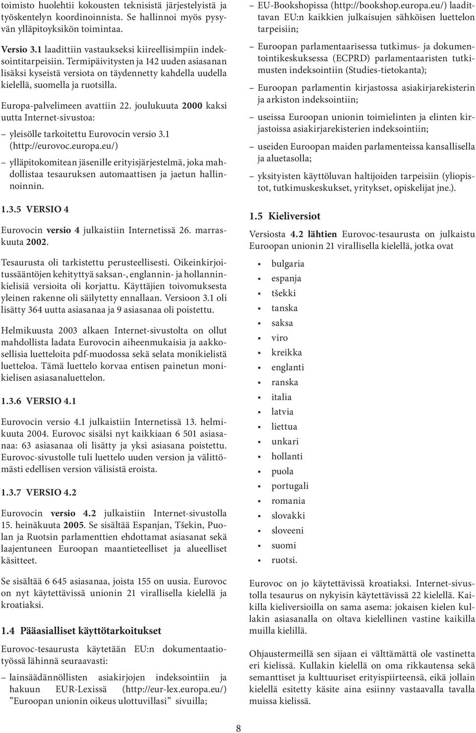 Europa-palvelimeen avattiin 22. joulukuuta 2000 kaksi uutta Internet-sivustoa: yleisölle tarkoitettu Eurovocin versio 3.1 (http://eurovoc.europa.