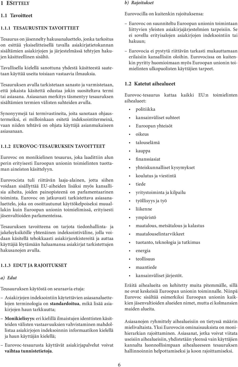 Tesauruksen avulla tarkistetaan sanasto ja varmistetaan, että jokaista käsitettä edustaa jokin suositeltava termi tai asiasana.