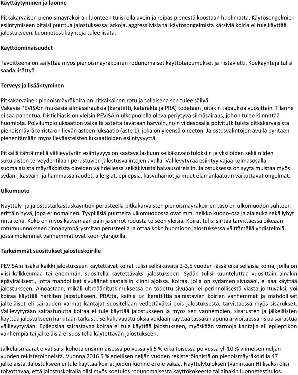 Käyttöominaisuudet Tavoitteena on säilyttää myös pienoismäyräkoirien rodunomaiset käyttötaipumukset ja riistavietti. Koekäyntejä tulisi saada lisättyä.