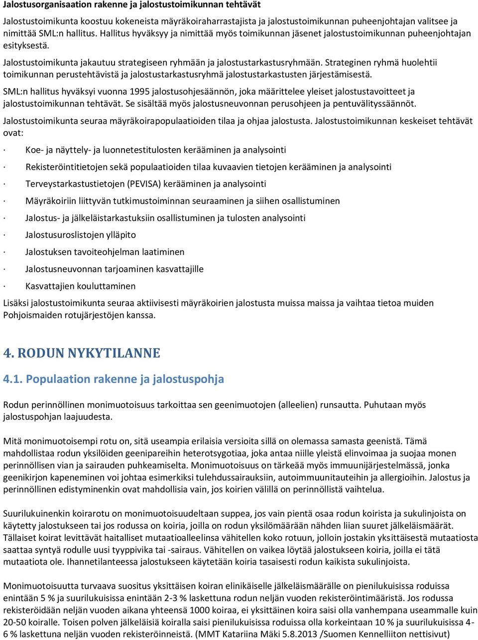 Strateginen ryhmä huolehtii toimikunnan perustehtävistä ja jalostustarkastusryhmä jalostustarkastusten järjestämisestä.