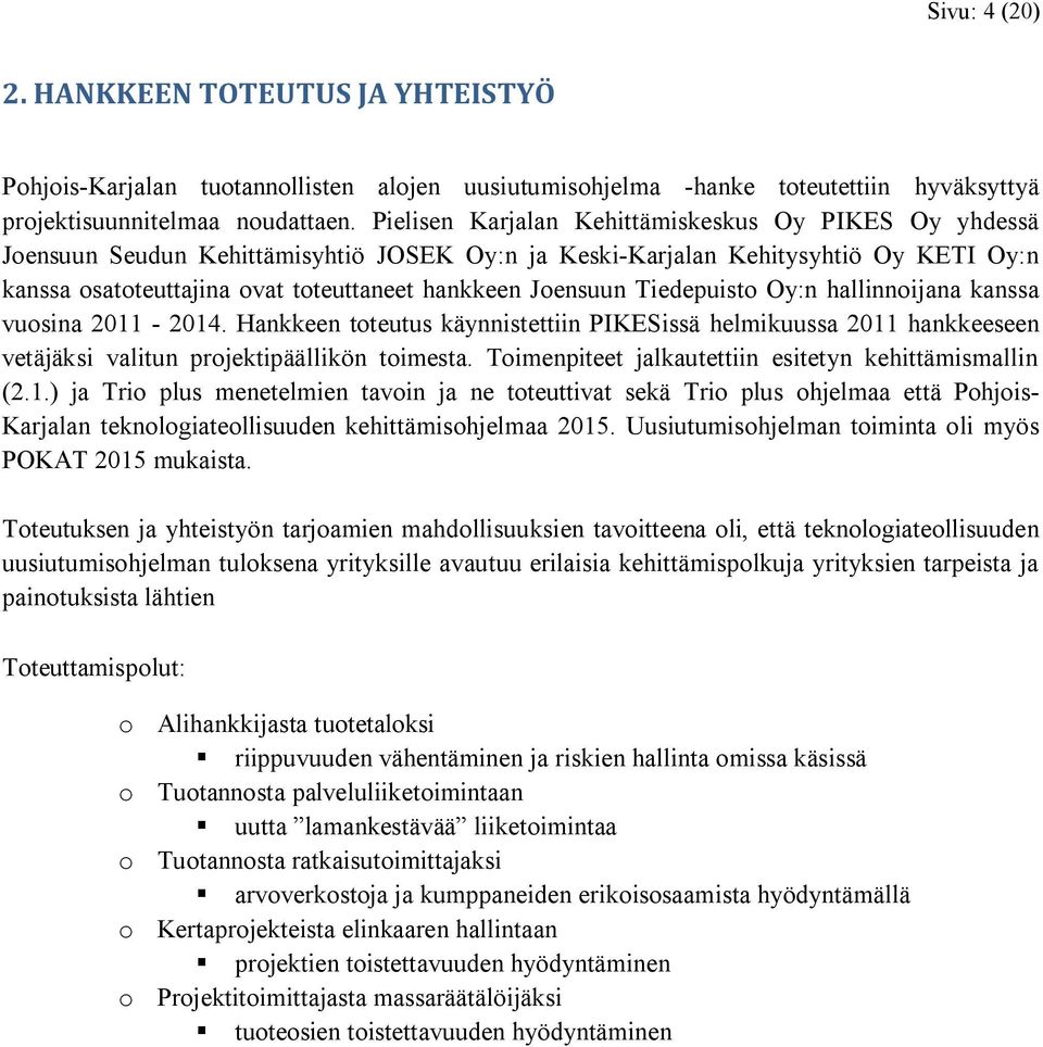 Joensuun Tiedepuisto Oy:n hallinnoijana kanssa vuosina 2011-2014. Hankkeen toteutus käynnistettiin PIKESissä helmikuussa 2011 hankkeeseen vetäjäksi valitun projektipäällikön toimesta.