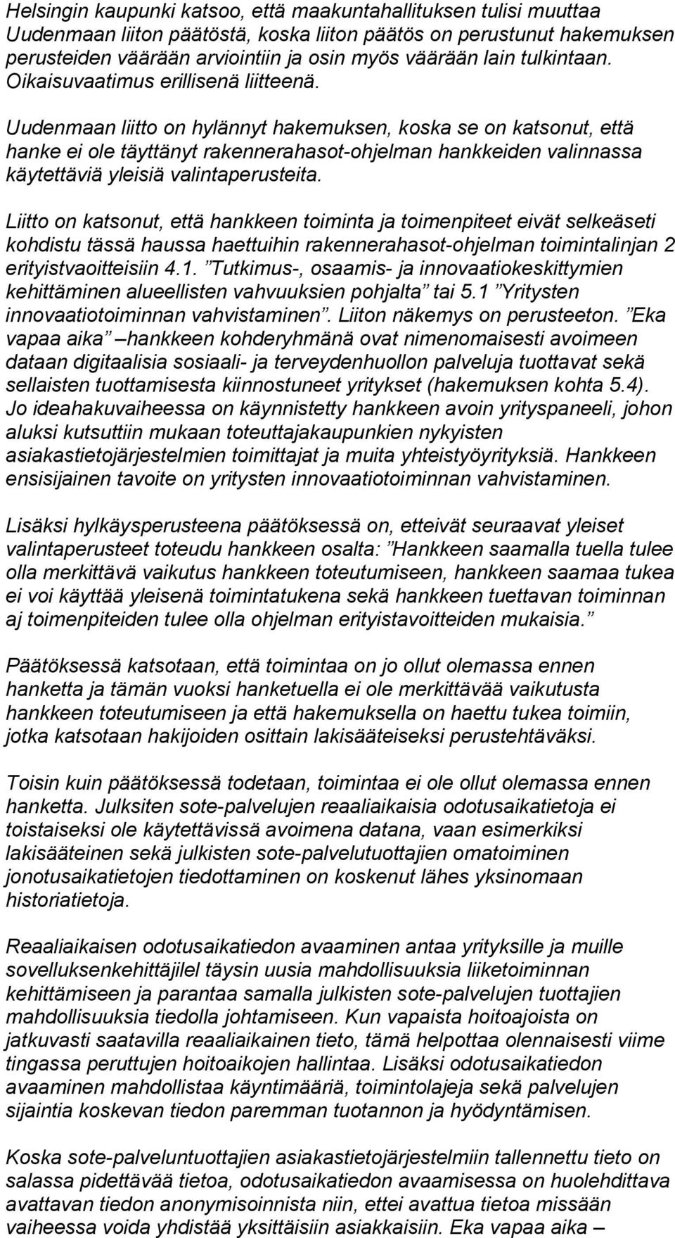 Uudenmaan liitto on hylännyt hakemuksen, koska se on katsonut, että hanke ei ole täyttänyt rakennerahasot-ohjelman hankkeiden valinnassa käytettäviä yleisiä valintaperusteita.