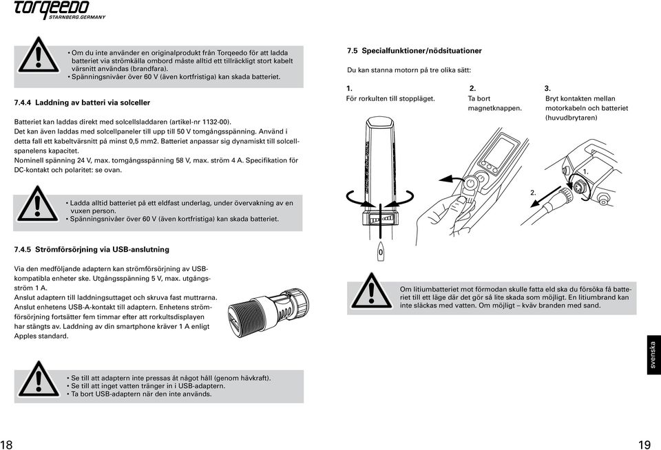 Det kan även laddas med solcellpaneler till upp till 50 V tomgångsspänning. Använd i detta fall ett kabeltvärsnitt på minst 0,5 mm Batteriet anpassar sig dynamiskt till solcellspanelens kapacitet.