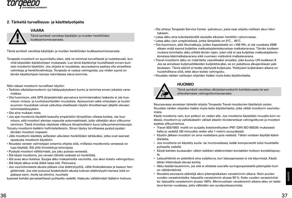 Torqeedo-moottorit on suunniteltu siten, että ne toimivat turvallisesti ja luotettavasti, kun niitä käytetään käyttöohjeen mukaisesti.