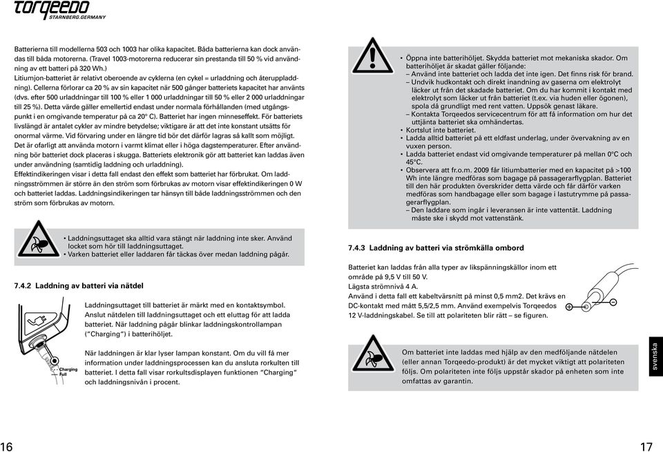 Cellerna förlorar ca 20 % av sin kapacitet när 500 gånger batteriets kapacitet har använts (dvs.