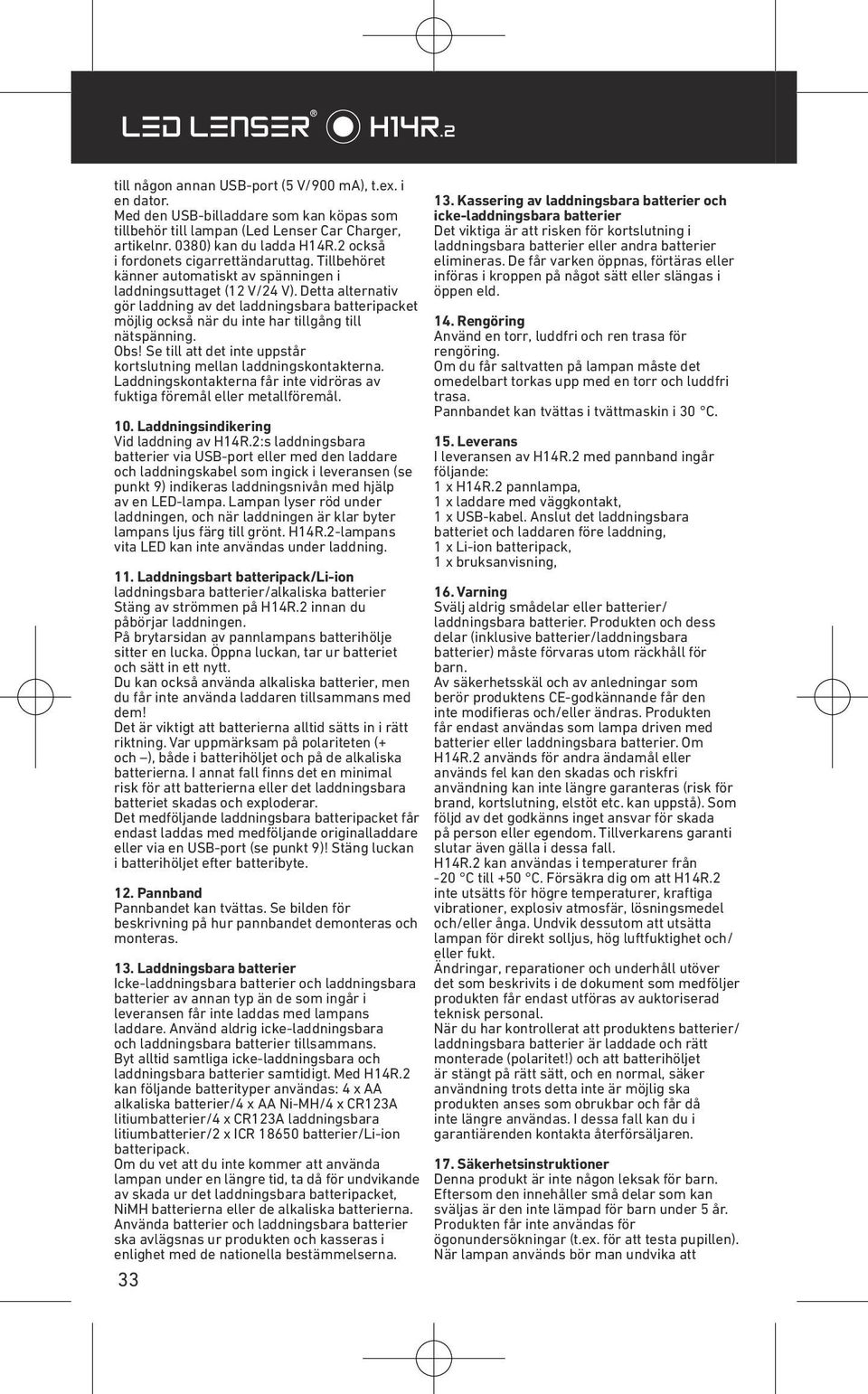 Detta alternativ gör laddning av det laddningsbara batteripacket möjlig också när du inte har tillgång till nätspänning. Obs! Se till att det inte uppstår kortslutning mellan laddningskontakterna.